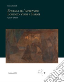 Epidemia all'improvviso. Lorenzo Viani a Parigi (2019-1910) libro di Rotelli Ettore