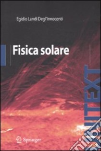 Fisica solare. Ediz. illustrata libro di Landi Degl'Innocenti Egidio