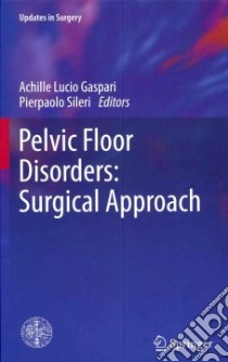Pelvic floor disorders. Surgical approach libro di Gaspari A. L. (cur.); Sileri P. (cur.)