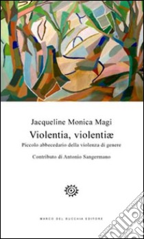 Violentia, violentiae. Piccolo abbecedario della violenza di genere libro di Magi Jacqueline Monica