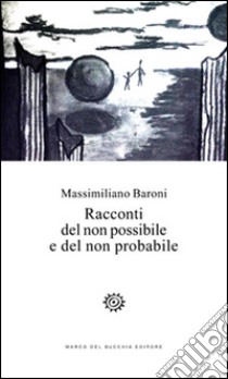 Racconti del non possibile e del non probabile libro di Baroni Massimiliano