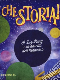 Il Big Bang e la nascita dell'universo. Ediz. a colori libro di Rossi Sergio