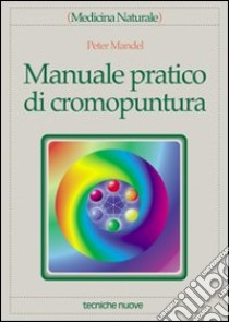 Manuale pratico di cromopuntura libro di Mandel Peter; Rossi E. (cur.)