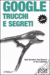 Google. Trucchi e segreti libro di Dornfest Rael; Bausch Paul; Calishain Tara