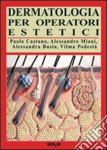 Dermatologia per operatori estetici libro di Castano Paolo