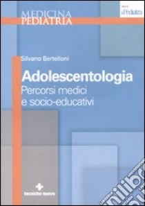 Adolescentologia. Percorsi medici e socio-educativi libro di Bertelloni Silvano