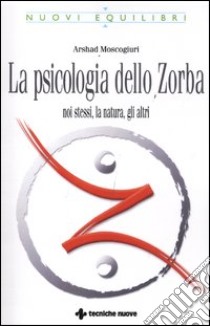 La psicologia dello Zorba. Noi stessi, la natura, gli altri libro di Moscogiuri Arshad