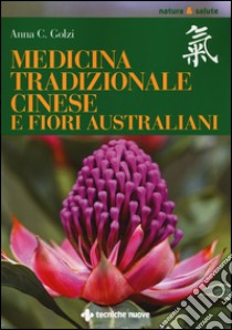 Medicina tradizionale cinese e fiori australiani libro di Golzi Anna Carla