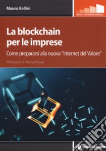 La blockchain per le imprese. Come prepararsi alla nuova «internet del valore» libro di Bellini Mauro