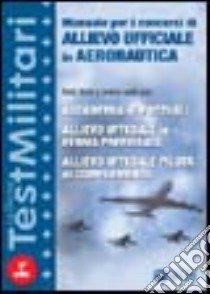 Manuale per i concorsi di allievo ufficiale in aeronautica libro di Drago Massimo - Bianchini Massimiliano