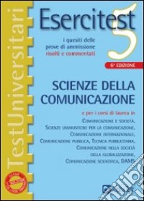 Esercitest. Vol. 5: I quesiti delle prove di ammissione risolti e commentati: scienze della comunicazione libro