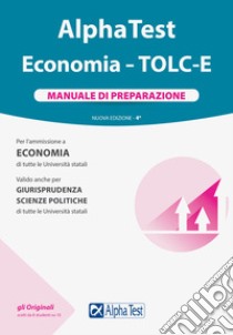 Alpha Test Economia. Tolc-E. Manuale di preparazione. Nuova ediz. libro