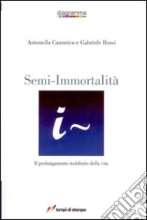 Semi-immortalità. Il prolungamento indefinito della vita libro di Canonico Antonella; Rossi Gabriele
