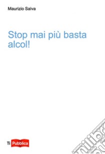 Stop mai più basta alcol! libro di Salva Maurizio