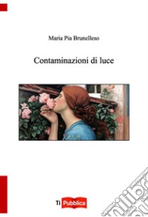 Contaminazioni di luce libro di Brunelleso Maria Pia