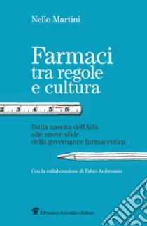 Farmaci tra regole e cultura. Dalla nascita dell'Aifa alle nuove sfide della governance farmaceutica libro di Martini Nello; Ambrosino F. (cur.)