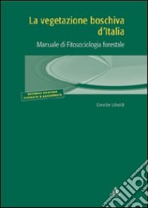 La vegetazione boschiva d'Italia. Manuale di fitosociologia forestale libro di Ubaldi Davide