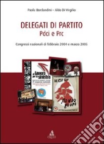 Delegati di partito PDCI e PRC libro di Bordandini Paola; Di Virgilio Aldo
