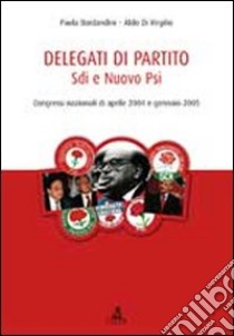 Delegati di partito. Sdi e nuovo Psi. Congressi nazionali di aprile 2004 e gennaio 2005 libro di Bordandini Paola; Di Virgilio Aldo