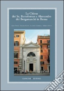 La Chiesa dei Ss. Bartolomeo e Alessandro dei Bergamaschi in Roma libro di Setti Marco; Bosio Lino; Coda Egidia