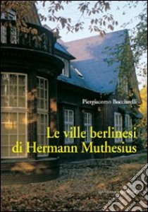 Le ville berlinesi di Hermann Muthesius. Ediz. illustrata libro di Bucciarelli Piergiacomo