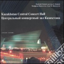 Kazakhstan central concert hall. Ediz. italiana e inglese libro di Nicoletti Manfredi; Nicoletti Luca F.; Giussani E. (cur.)