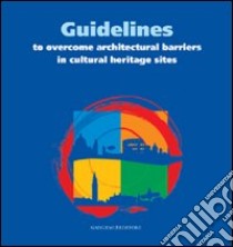 Guidelines to overcome architectural barriers in cultural heritage sites. Ediz. italiana e inglese libro di Baracco L. (cur.); Caprara G. (cur.)