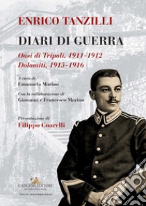 Enrico Tanzilli. Diari di guerra. Oasi di Tripoli 1911-1912. Dolomiti 1915-1916 libro di Marino E. (cur.)