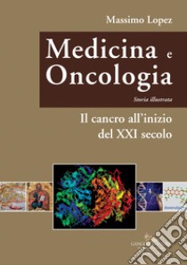 Medicina e oncologia. Storia illustrata. Vol. 11: Il cancro all'inizio del XXI secolo libro di Lopez Massimo