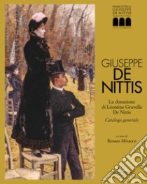 Giuseppe De Nittis. La donazione di Léontine Gruvelle De Nittis. Catalogo generale. Ediz. illustrata libro di Miracco R. (cur.)