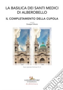 La Basilica dei Santi Medici di Alberobello. Il completamento della Cupola libro di Fallacara G. (cur.)