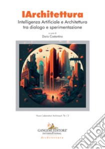 IArchitettura. Intelligenza artificiale e architettura tra dialogo e sperimentazione libro di Costantino D. (cur.)