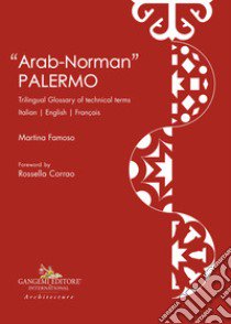 «Arab-norman» Palermo. Trilingual glossary of technical terms. Ediz. italiana, inglese e francese libro di Famoso Martina