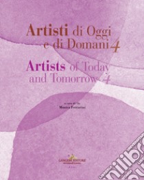 Artisti di oggi e di domani-Artists of today and tomorrow. Ediz. bilingue. Vol. 4 libro di Ferrarini M. (cur.)