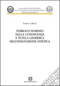 Pubblico dominio della conoscenza e tutela giuridica dell'innovazione estetica libro di Mazzei Gabriella