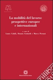 La mobilità del lavoro: prospettive europee e internazionali libro di Calafà L. (cur.); Gottardi D. (cur.); Peruzzi M. (cur.)