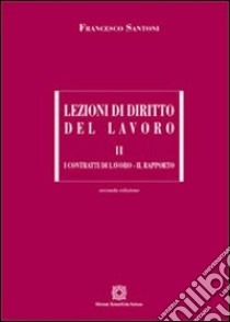 Lezioni di diritto del lavoro. Vol. 2: I contratti di lavoro-Il rapporto libro di Santoni Francesco