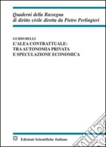 L'alea contrattuale: tra autonomia privata e speculazione economica  libro di Belli Guido