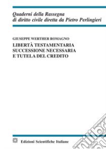 Libertà testamentaria, successione necessaria e tutela del credito. Ediz. italiana e inglese libro di Romagno Giuseppe Werther