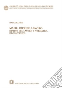 Mafie, imprese, lavoro. Diritto del lavoro e normativa di contrasto libro di Ranieri Maura