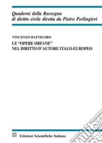 Le «opere orfane» nel diritto d'autore italo-europeo libro di Battiloro Vincenzo