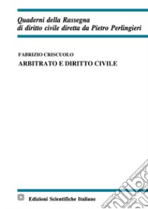 Arbitrato e diritto civile libro di Criscuolo Fabrizio