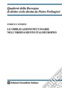 Le obbligazioni pecuniarie nell'ordinamento italoeuropeo libro di Caterini Enrico