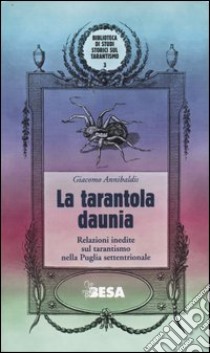 La tarantola daunia. Relazioni inedite sul tarantismo nella Puglia settentrionale libro di Annibaldis Giacomo