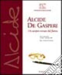 Alcide De Gasperi. Un europeo venuto dal futuro. Mostra internazionale (Roma, 14 ottobre-20 dicembre 2003) libro di Fondazione Alcide De Gasperi (cur.)