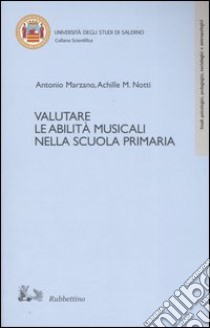Valutare le abilità musicali nella scuola primaria. Con CD Audio libro di Marzano Antonio; Notti Achille M.