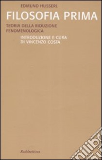 Filosofia prima. Teoria della riduzione fenomenologica libro di Husserl Edmund; Costa V. (cur.)