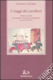 I viaggi dei cavalieri. Tempo e spazio nel romanzo cavalleresco castigliano (secoli XIV-XVI) libro di Lalomia Gaetano