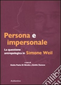 Persona e impersonale. La questione antropologica in Simone Weil libro di Di Nicola G. P. (cur.); Danese A. (cur.)