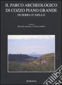 Il Parco archeologico di Cozzo Piano Grande di Serra d'Aiello libro di Agostino R. (cur.); Mollo F. (cur.)